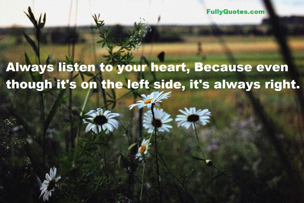Always, listen, your heart, heart, left side, right, always right, inspirational, motivational, wisdom,