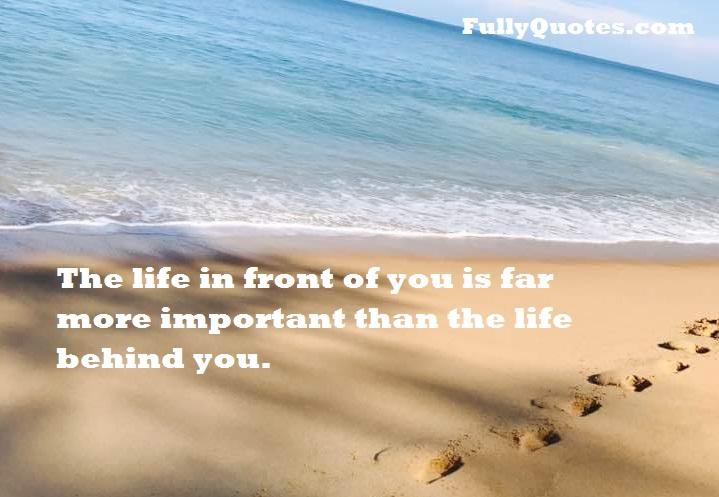 Life-in-front, more, important, life-behind-you