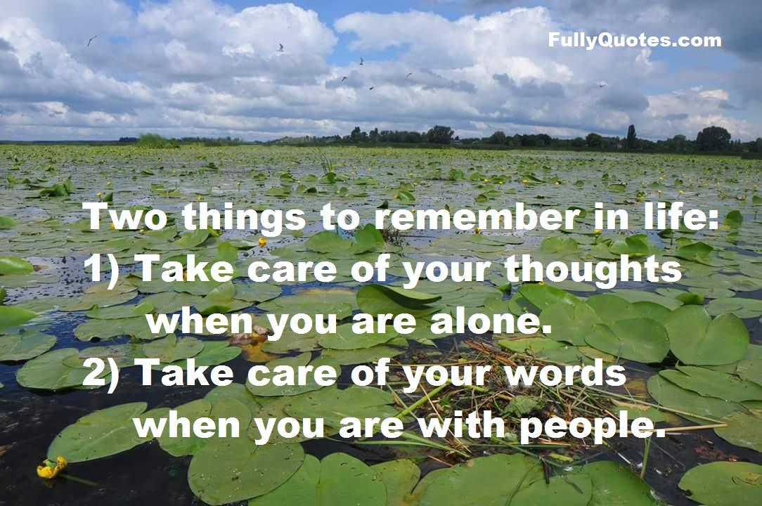 Two things, remember, life, take care, thoughts, alone, words, people, your words,